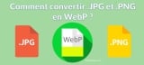 Comment convertir vos images .jpeg et .png vers .WebP ?